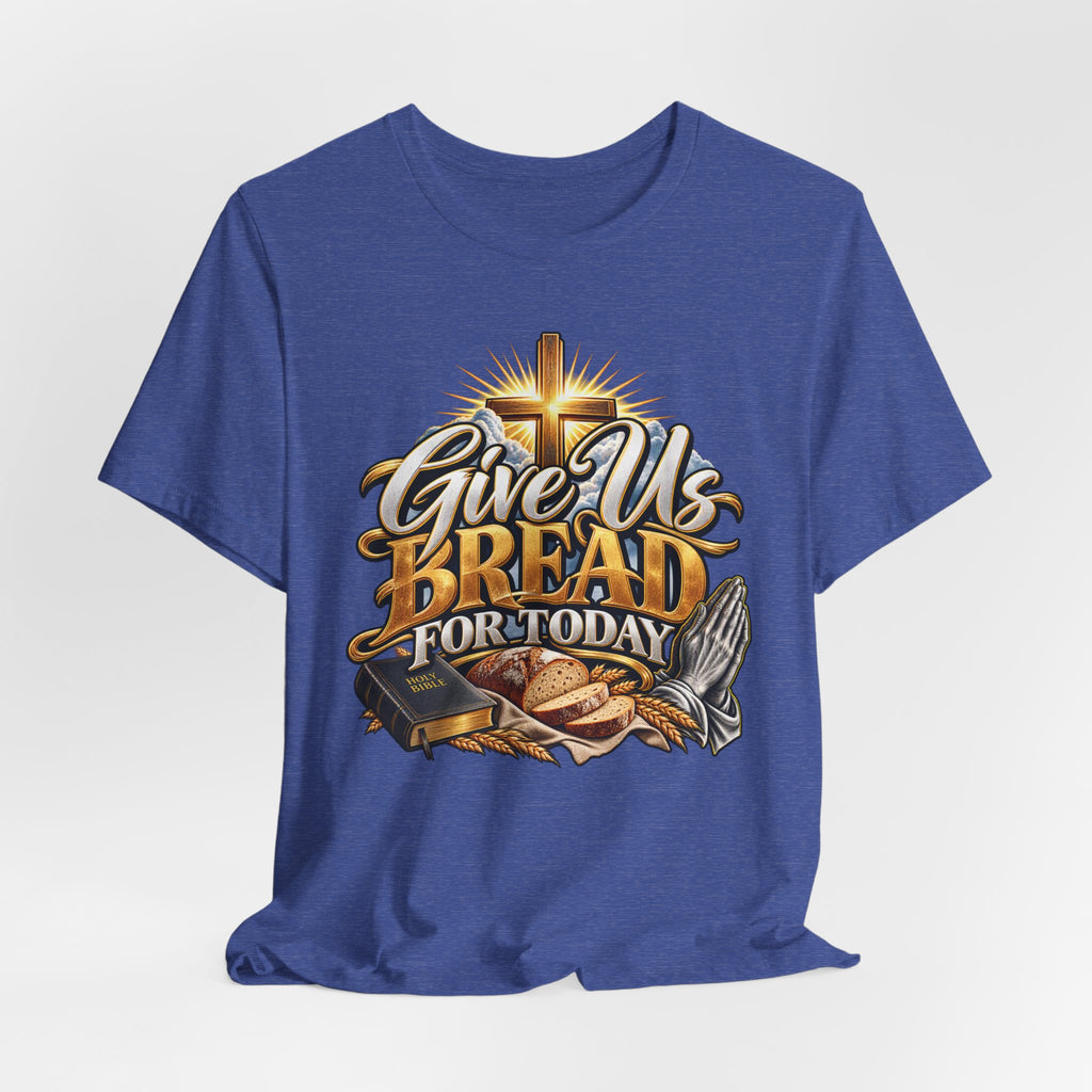 Give Us Bread For Today Christian T-Shirt