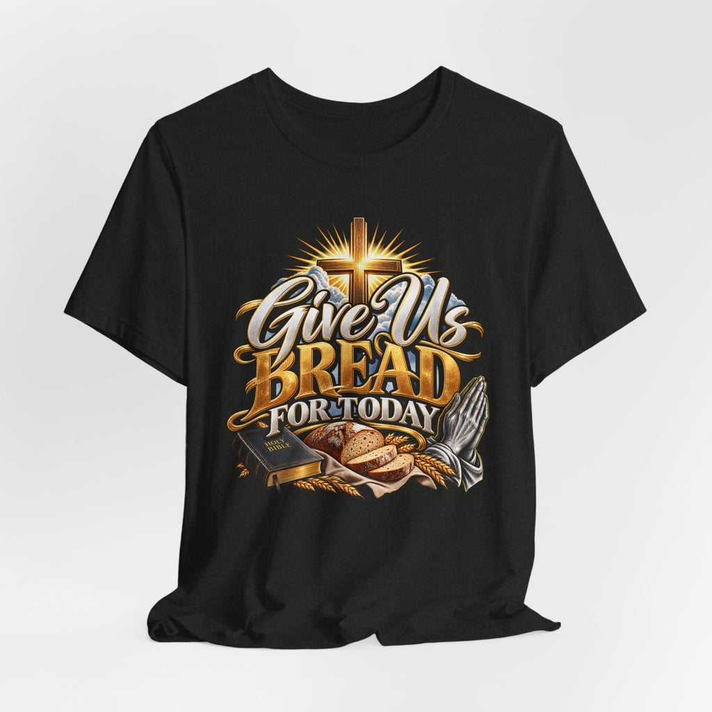 Give Us Bread For Today Christian T-Shirt