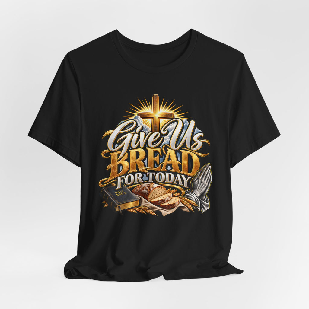 Give Us Bread For Today Christian T-Shirt