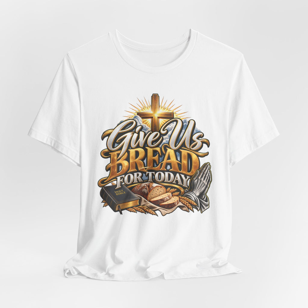 Give Us Bread For Today Christian T-Shirt