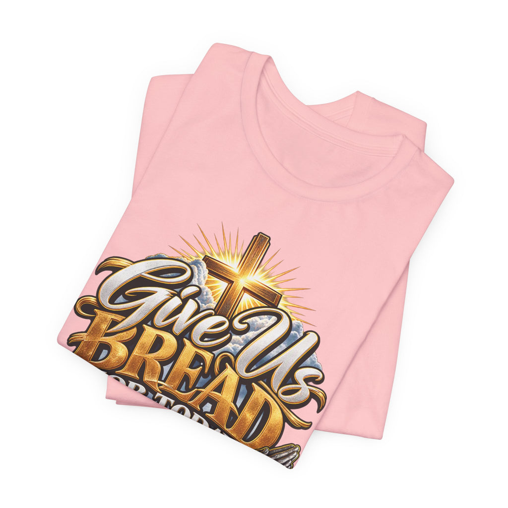 Give Us Bread For Today Christian T-Shirt