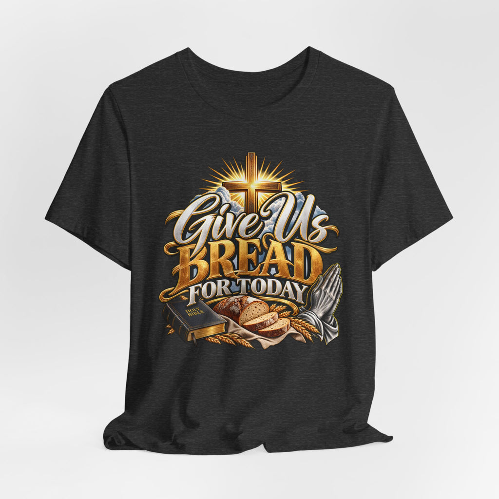 Give Us Bread For Today Christian T-Shirt