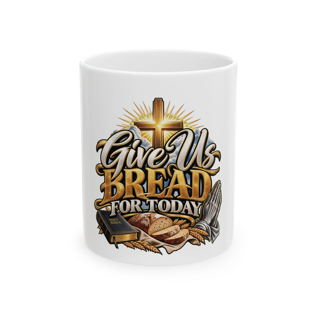 Give Us Bread For Today Ceramic Mug — Inspirational Christian Coffee Cup (11oz & 15oz)