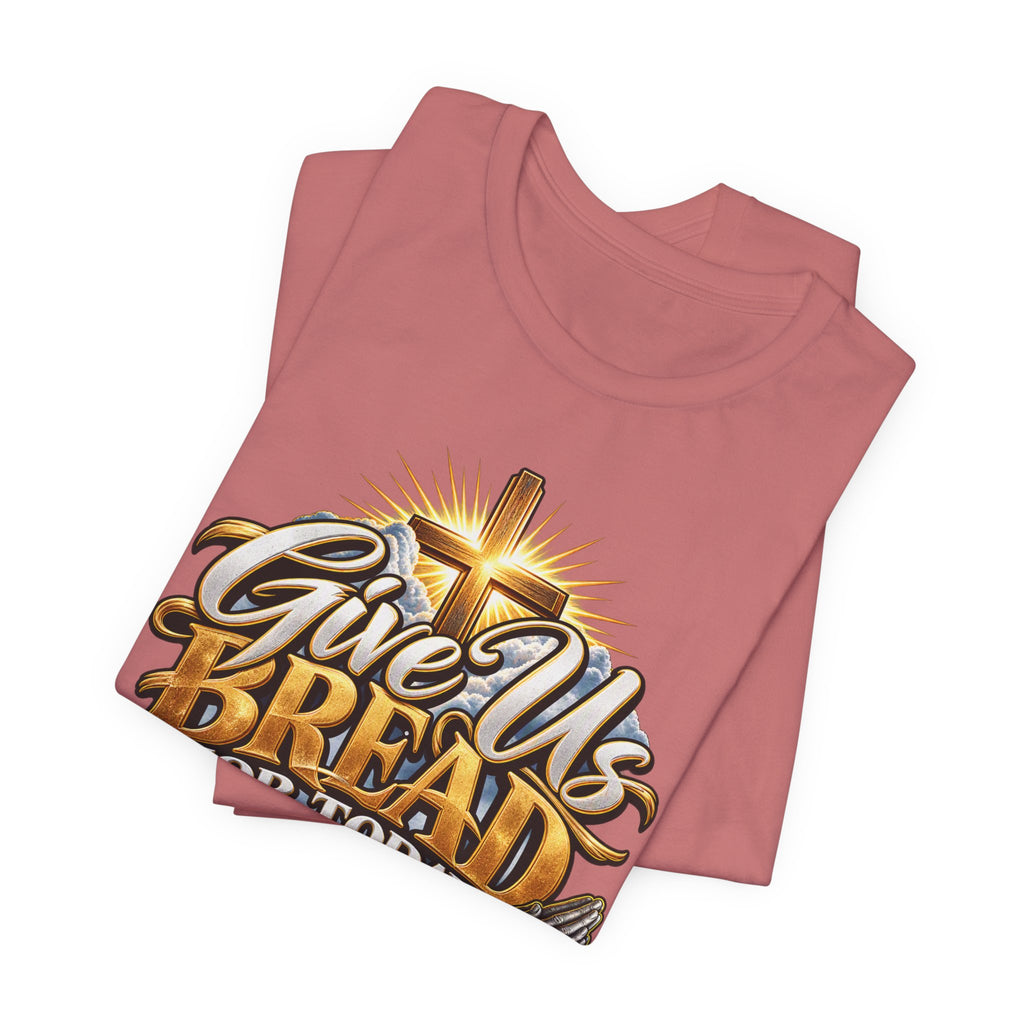 Give Us Bread For Today Christian T-Shirt