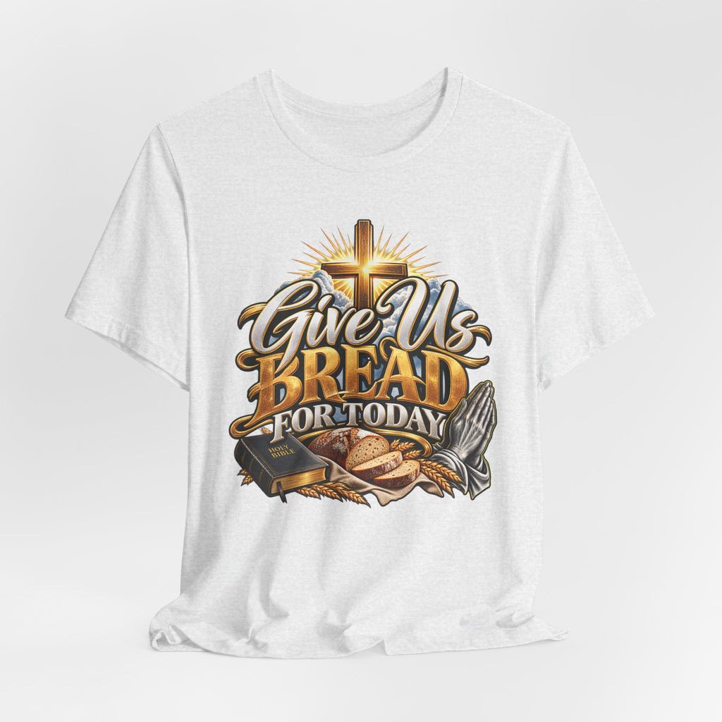 Give Us Bread For Today Christian T-Shirt