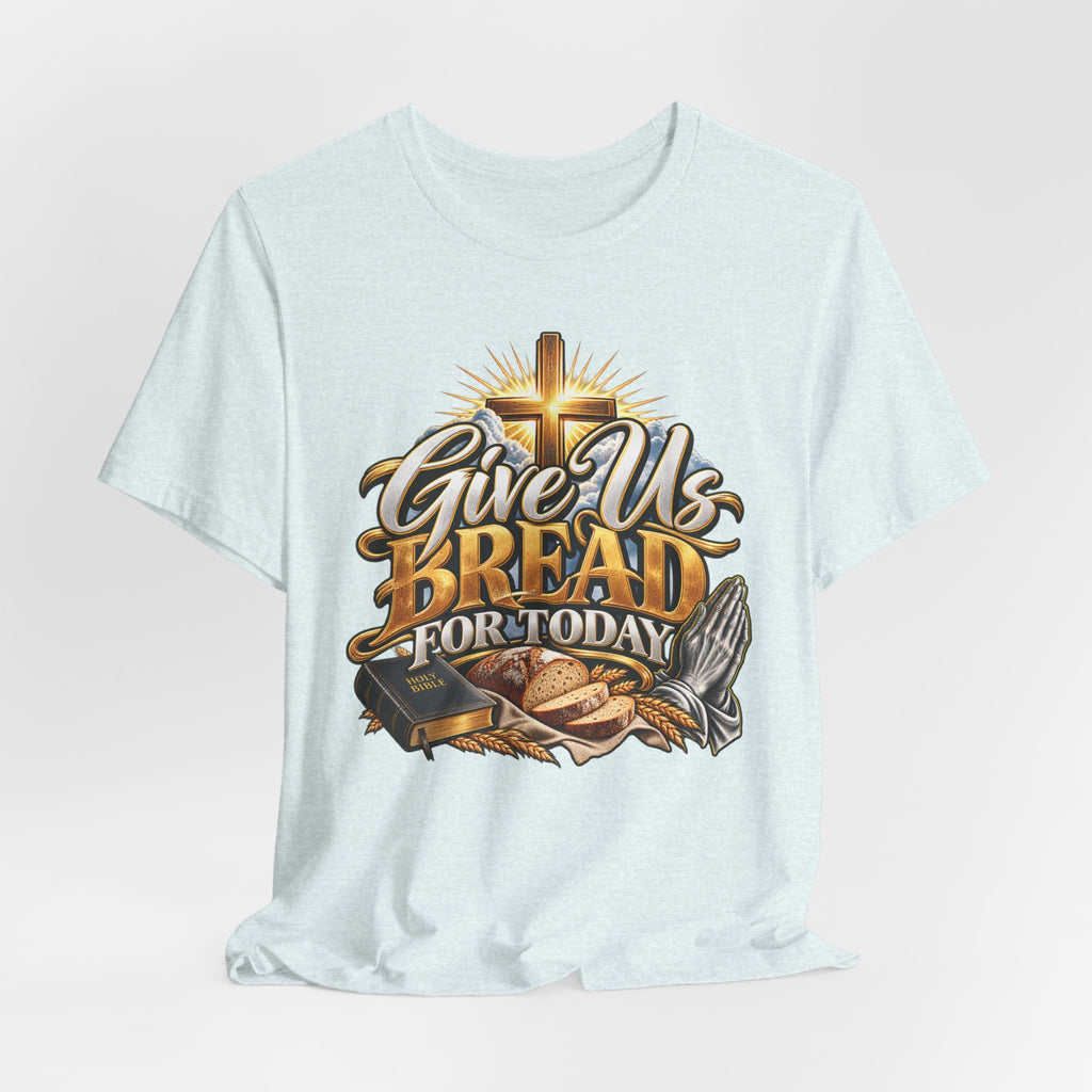 Give Us Bread For Today Christian T-Shirt