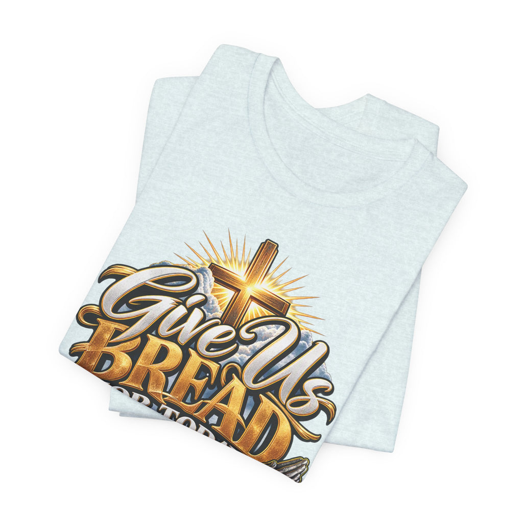 Give Us Bread For Today Christian T-Shirt