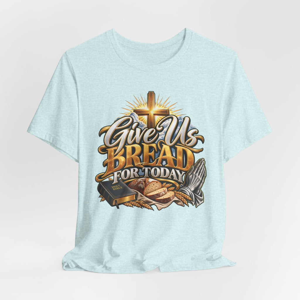 Give Us Bread For Today Christian T-Shirt