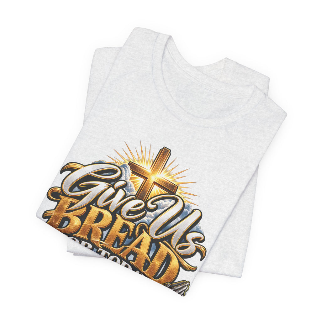 Give Us Bread For Today Christian T-Shirt
