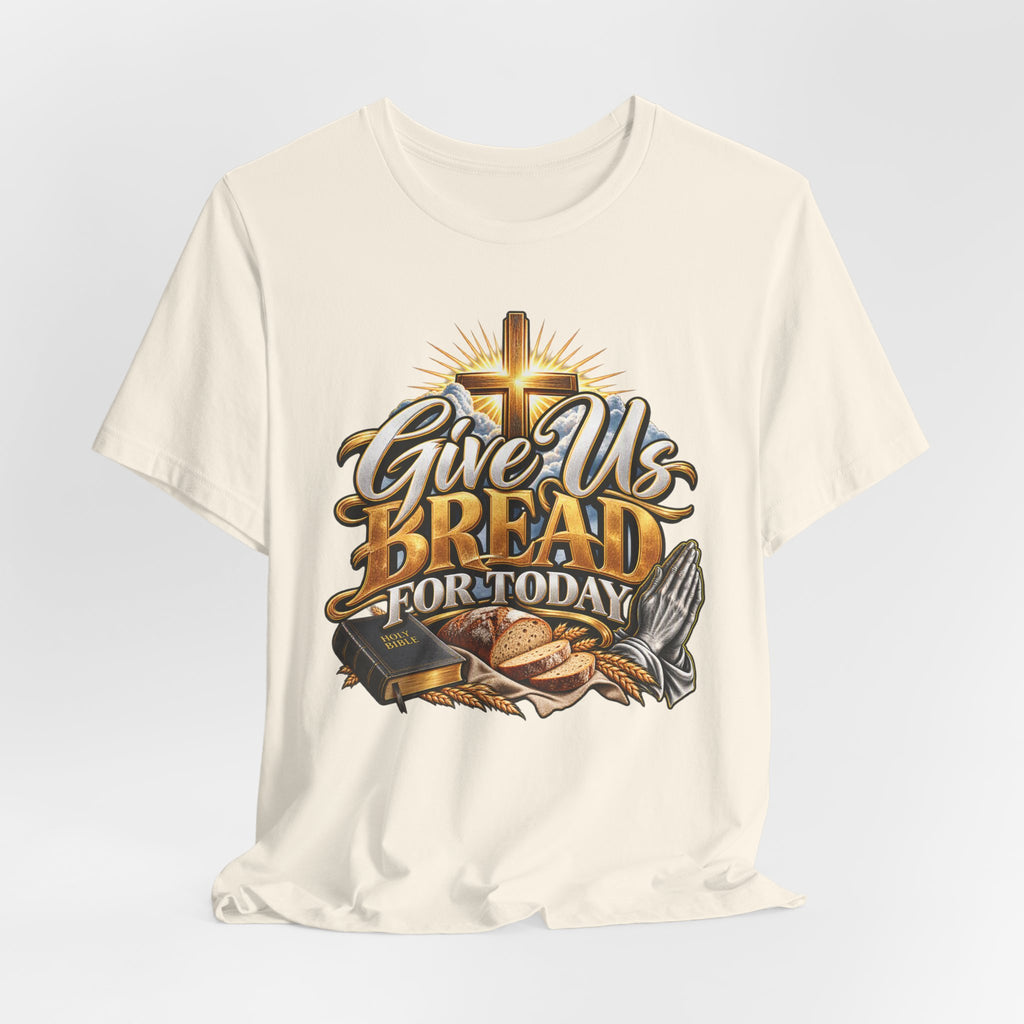 Give Us Bread For Today Christian T-Shirt